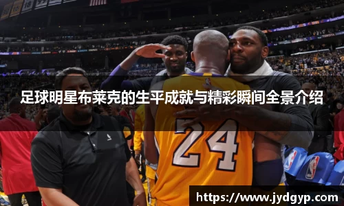 足球明星布莱克的生平成就与精彩瞬间全景介绍